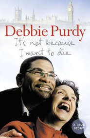 бесплатно читать книгу It’s Not Because I Want to Die автора Debbie Purdy