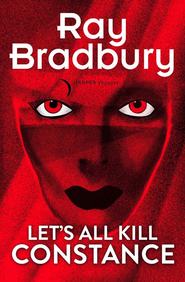 бесплатно читать книгу Let’s All Kill Constance автора Рэй Дуглас Брэдбери