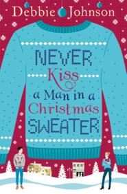 бесплатно читать книгу Never Kiss a Man in a Christmas Sweater автора Debbie Johnson