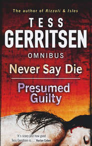 бесплатно читать книгу Never Say Die / Presumed Guilty: Never Say Die / Presumed Guilty автора Тесс Герритсен