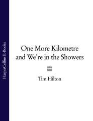 бесплатно читать книгу One More Kilometre and We’re in the Showers автора Tim Hilton