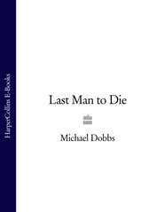 бесплатно читать книгу Last Man to Die автора Michael Dobbs