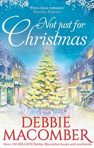 бесплатно читать книгу Not Just For Christmas автора Debbie Macomber
