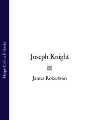 бесплатно читать книгу Joseph Knight автора James Robertson
