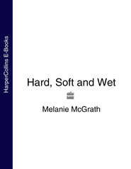 бесплатно читать книгу Hard, Soft and Wet автора Melanie McGrath