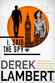 бесплатно читать книгу I, Said the Spy автора Derek Lambert