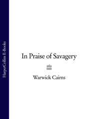 бесплатно читать книгу In Praise of Savagery автора Warwick Cairns