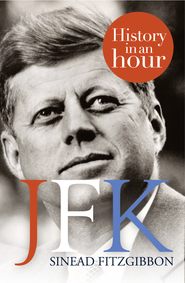 бесплатно читать книгу JFK: History in an Hour автора Sinead Fitzgibbon