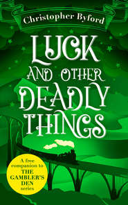 бесплатно читать книгу Luck and Other Deadly Things автора Christopher Byford