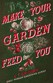 бесплатно читать книгу Make Your Garden Feed You автора E. Brown