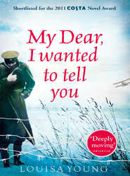 бесплатно читать книгу My Dear I Wanted to Tell You автора Louisa Young