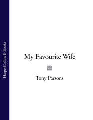 бесплатно читать книгу My Favourite Wife автора Tony Parsons