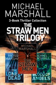 бесплатно читать книгу The Straw Men 3-Book Thriller Collection: The Straw Men, The Lonely Dead, Blood of Angels автора Michael Marshall
