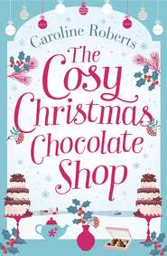бесплатно читать книгу The Cosy Christmas Chocolate Shop: The perfect, feel good romantic comedy to curl up with this Christmas! автора Caroline Roberts