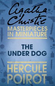 бесплатно читать книгу The Under Dog: A Hercule Poirot Short Story автора Агата Кристи