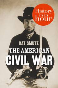 бесплатно читать книгу The American Civil War: History in an Hour автора Kat Smutz
