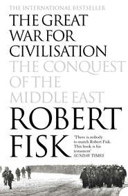 бесплатно читать книгу The Great War for Civilisation: The Conquest of the Middle East автора Robert Fisk