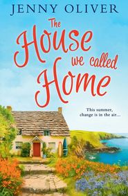 бесплатно читать книгу The House We Called Home: The magical, laugh out loud summer holiday read from the bestselling Jenny Oliver автора Jenny Oliver