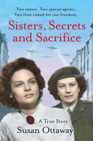 бесплатно читать книгу Sisters, Secrets and Sacrifice: The True Story of WWII Special Agents Eileen and Jacqueline Nearne автора Susan Ottaway