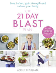 бесплатно читать книгу The 21 Day Blast Plan: Lose weight, lose inches, gain strength and reboot your body автора Annie Deadman