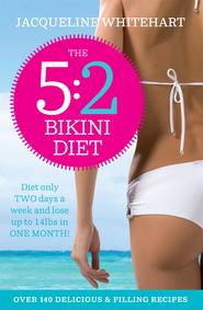 бесплатно читать книгу The 5:2 Bikini Diet: Over 140 Delicious Recipes That Will Help You Lose Weight, Fast! Includes Weekly Exercise Plan and Calorie Counter автора Jacqueline Whitehart