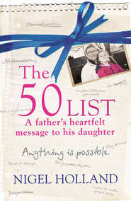 бесплатно читать книгу The 50 List – A Father’s Heartfelt Message to his Daughter: Anything Is Possible автора Nigel Holland