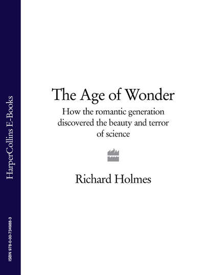 бесплатно читать книгу The Age of Wonder: How the Romantic Generation Discovered the Beauty and Terror of Science автора Richard Holmes