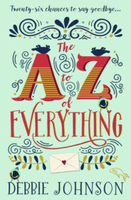 бесплатно читать книгу The A–Z of Everything: A gorgeously emotional and uplifting book that will make you laugh and cry автора Debbie Johnson