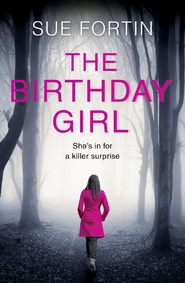 бесплатно читать книгу The Birthday Girl: The gripping new psychological thriller full of shocking twists and lies автора Sue Fortin