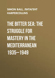 бесплатно читать книгу The Bitter Sea: The Struggle for Mastery in the Mediterranean 1935–1949 автора Simon Ball