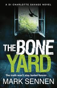 бесплатно читать книгу The Boneyard: A gripping serial killer crime thriller автора Mark Sennen