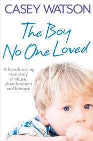 бесплатно читать книгу The Boy No One Loved: A Heartbreaking True Story of Abuse, Abandonment and Betrayal автора Casey Watson