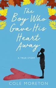 бесплатно читать книгу The Boy Who Gave His Heart Away: A Death that Brought the Gift of Life автора Cole Moreton