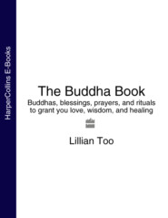 бесплатно читать книгу The Buddha Book: Buddhas, blessings, prayers, and rituals to grant you love, wisdom, and healing автора Lillian Too