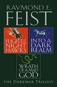 бесплатно читать книгу The Complete Darkwar Trilogy: Flight of the Night Hawks, Into a Dark Realm, Wrath of a Mad God автора Raymond E. Feist