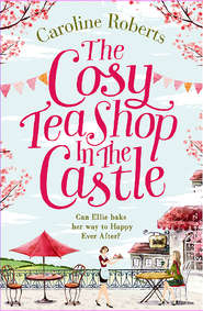 бесплатно читать книгу The Cosy Teashop in the Castle: The bestselling feel-good rom com of the year автора Caroline Roberts