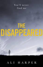 бесплатно читать книгу The Disappeared: A gripping crime mystery full of twists and turns! автора Ali Harper