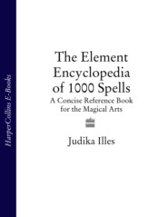 бесплатно читать книгу The Element Encyclopedia of 1000 Spells: A Concise Reference Book for the Magical Arts автора Judika Illes
