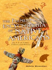 бесплатно читать книгу The Element Encyclopedia of Native Americans: An A to Z of Tribes, Culture, and History автора Adele Nozedar