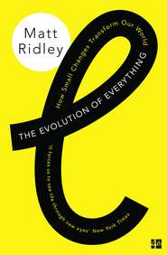 бесплатно читать книгу The Evolution of Everything: How Small Changes Transform Our World автора Matt Ridley
