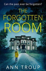 бесплатно читать книгу The Forgotten Room: a gripping, chilling thriller that will have you hooked автора Ann Troup