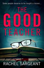 бесплатно читать книгу The Good Teacher: A gripping thriller from the Kindle top ten bestselling author of ‘The Perfect Neighbours’ автора Rachel Sargeant