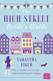 бесплатно читать книгу The High-Street Bride’s Guide: How to Plan Your Perfect Wedding On A Budget автора Samantha Birch