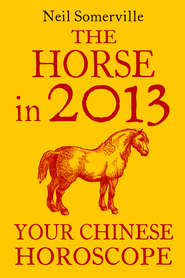 бесплатно читать книгу The Horse in 2013: Your Chinese Horoscope автора Neil Somerville