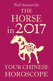 бесплатно читать книгу The Horse in 2017: Your Chinese Horoscope автора Neil Somerville