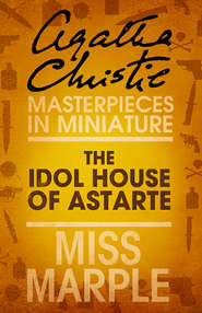 бесплатно читать книгу The Idol House of Astarte: A Miss Marple Short Story автора Агата Кристи