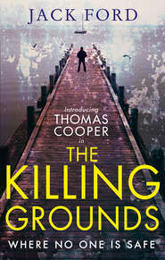 бесплатно читать книгу The Killing Grounds: an explosive and gripping thriller for fans of James Patterson автора Jack Ford