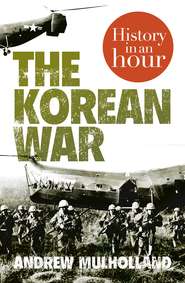 бесплатно читать книгу The Korean War: History in an Hour автора Andrew Mulholland