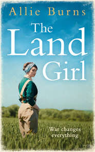 бесплатно читать книгу The Land Girl: An unforgettable historical novel of love and hope автора Allie Burns