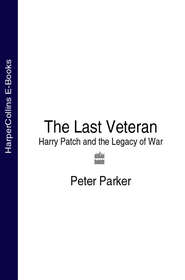 бесплатно читать книгу The Last Veteran: Harry Patch and the Legacy of War автора Peter Parker